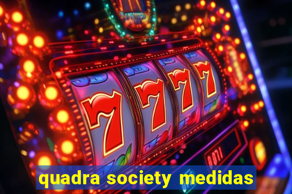 quadra society medidas